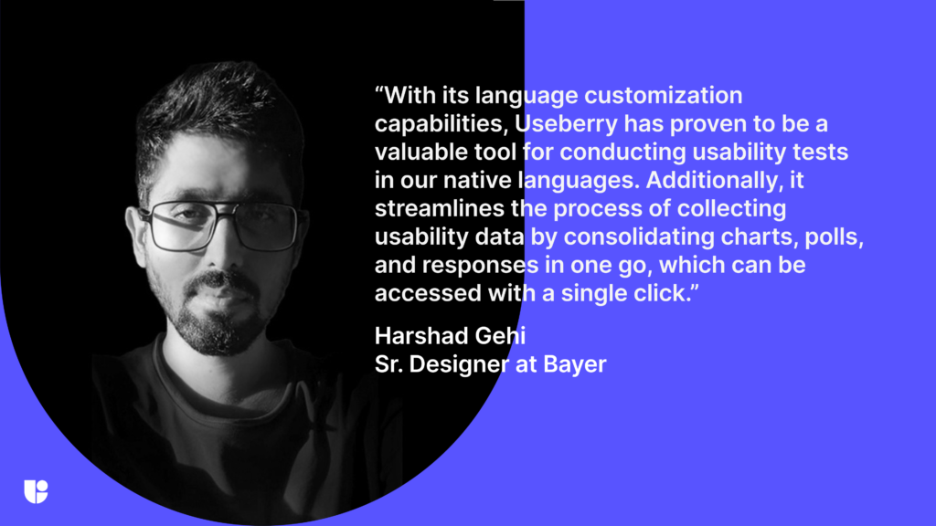 Close-up image of Harshad Gehi, Senior Designer at Bayer, with a quote: "With its language customization capabilities, Useberry has proven to be a valuable tool for conducting usability tests in our native languages. Additionally, it streamlines the process of collecting usability data by consolidating charts, polls, and responses in one go, which can be accessed with a single click."