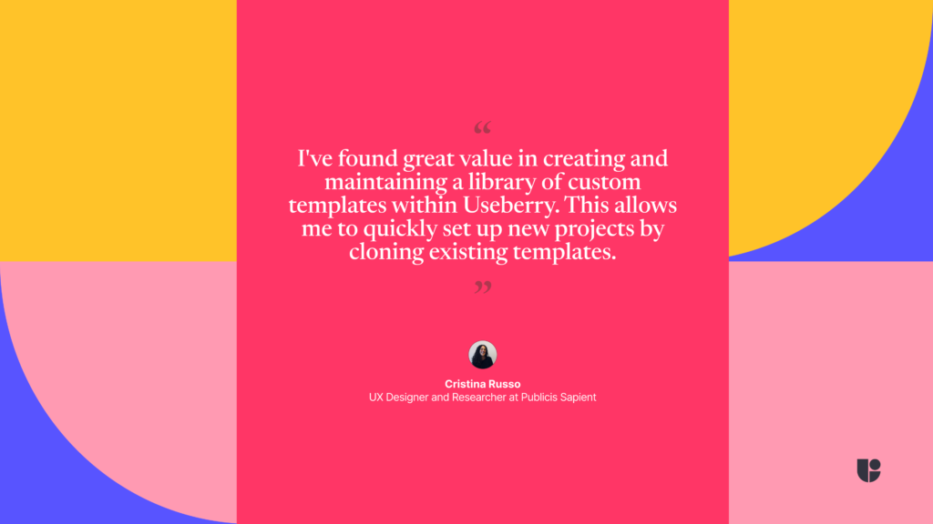 I've found great value in creating and maintaining a library of custom templates within Useberry, quote from Cristina