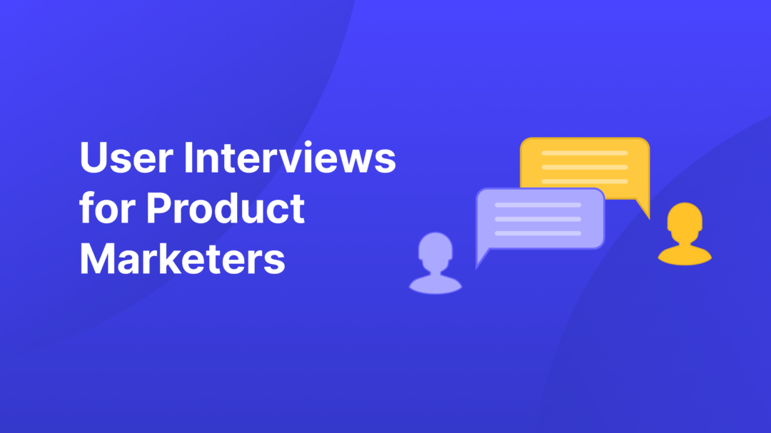 user interviews for product marketers